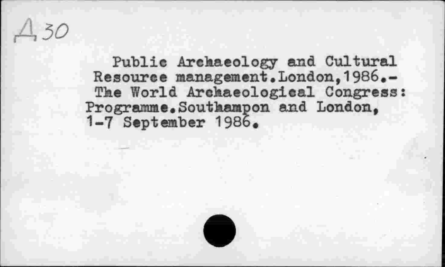 ﻿Public Archaeology and Cultural Resource management.London,1986,-The World Archaeological Congress:
Programme.Southampon and London, 1-7 September 1986.